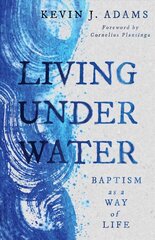 Living Under Water: Baptism as a Way of Life hinta ja tiedot | Hengelliset kirjat ja teologia | hobbyhall.fi