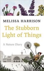 Stubborn Light of Things: A Nature Diary Main hinta ja tiedot | Terveys- ja ravitsemuskirjat | hobbyhall.fi