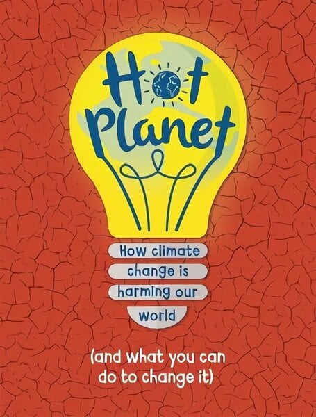 Hot Planet: How climate change is harming Earth (and what you can do to help)