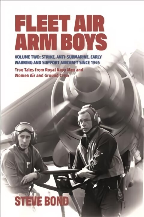 Fleet Air Arm Boys: Volume Two: Strike, Anti-Submarine, Early Warning and Support Aircraft since 1945 True Tales from Royal Navy Men and Women Air and Ground Crew hinta ja tiedot | Historiakirjat | hobbyhall.fi