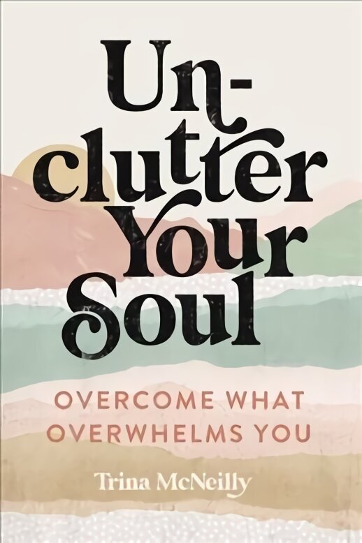 Unclutter Your Soul: Overcome What Overwhelms You hinta ja tiedot | Hengelliset kirjat ja teologia | hobbyhall.fi