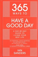 365 Ways to Have a Good Day: A Day-by-day Guide to Living Your Best Life hinta ja tiedot | Elämäntaitokirjat | hobbyhall.fi