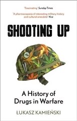 Shooting Up: A History of Drugs in Warfare hinta ja tiedot | Historiakirjat | hobbyhall.fi