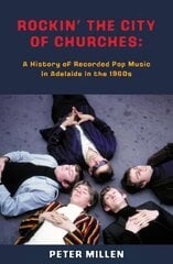 Rockin' the City of Churches: A History of Recorded Pop Music in Adelaide in the 1960s hinta ja tiedot | Taidekirjat | hobbyhall.fi