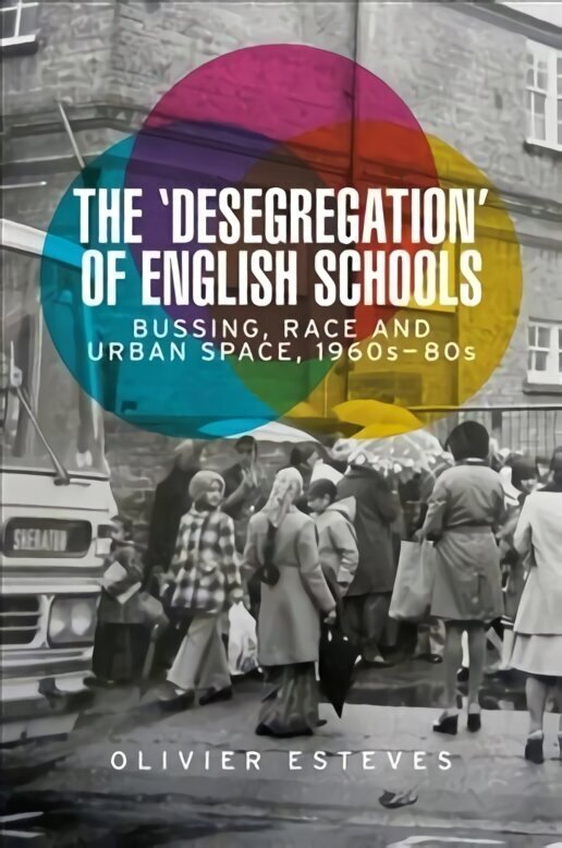 'Desegregation' of English Schools: Bussing, Race and Urban Space, 1960s80s hinta ja tiedot | Historiakirjat | hobbyhall.fi