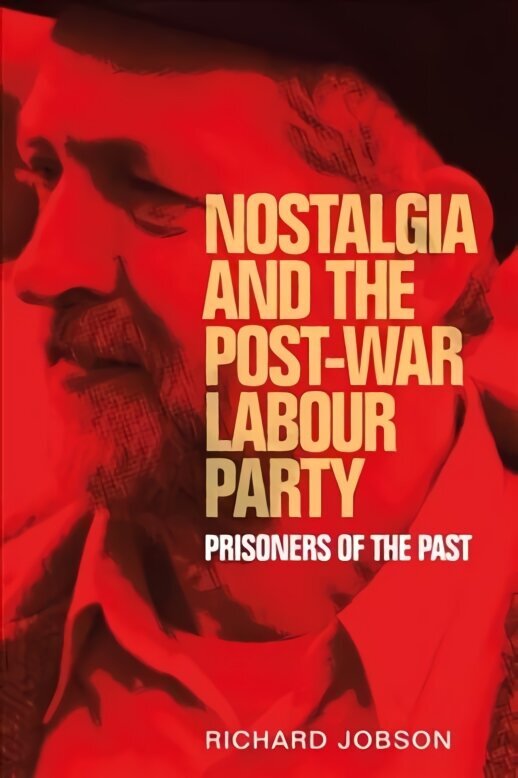 Nostalgia and the Post-War Labour Party: Prisoners of the Past hinta ja tiedot | Historiakirjat | hobbyhall.fi