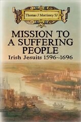 Mission to a Suffering People: Irish Jesuits 1596 to 1696 hinta ja tiedot | Historiakirjat | hobbyhall.fi