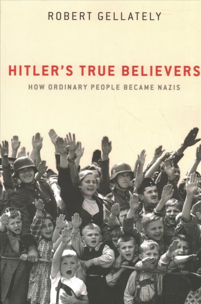 Hitler's True Believers: How Ordinary People Became Nazis hinta ja tiedot | Historiakirjat | hobbyhall.fi