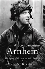 Street in Arnhem: The Agony of Occupation and Liberation hinta ja tiedot | Historiakirjat | hobbyhall.fi