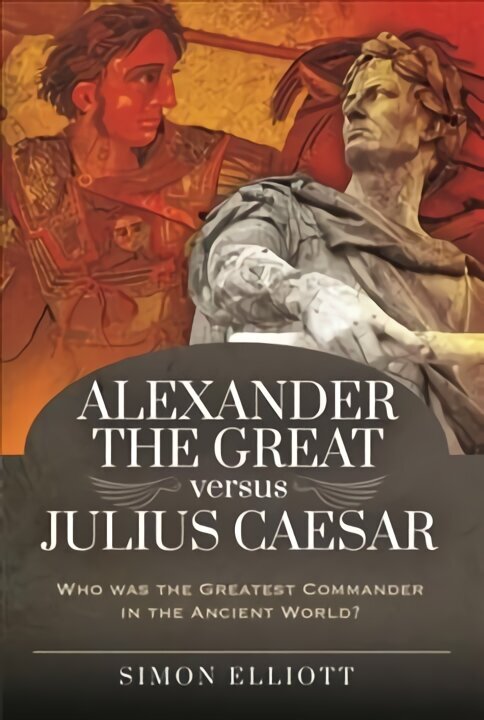 Alexander the Great versus Julius Caesar: Who was the Greatest Commander in the Ancient World? hinta ja tiedot | Historiakirjat | hobbyhall.fi