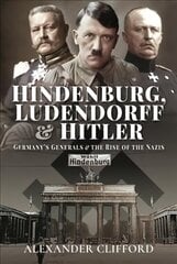 Hindenburg, Ludendorff and Hitler: Germany's Generals and the Rise of the Nazis hinta ja tiedot | Historiakirjat | hobbyhall.fi