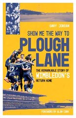 Show Me the Way to Plough Lane: The Remarkable Story of Wimbledon FC's Return Home hinta ja tiedot | Terveys- ja ravitsemuskirjat | hobbyhall.fi