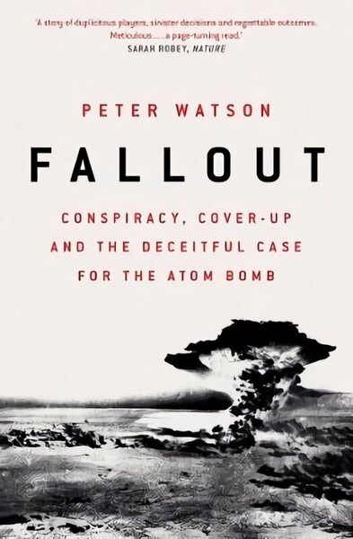 Fallout: Conspiracy, Cover-Up and the Deceitful Case for the Atom Bomb