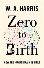 Zero to Birth: How the Human Brain Is Built hinta ja tiedot | Talouskirjat | hobbyhall.fi