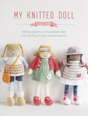 My Knitted Doll: Knitting Patterns for 12 Adorable Dolls and Over 50 Garments and Accessories hinta ja tiedot | Muotikirjat | hobbyhall.fi