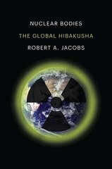 Nuclear Bodies: The Global Hibakusha hinta ja tiedot | Historiakirjat | hobbyhall.fi