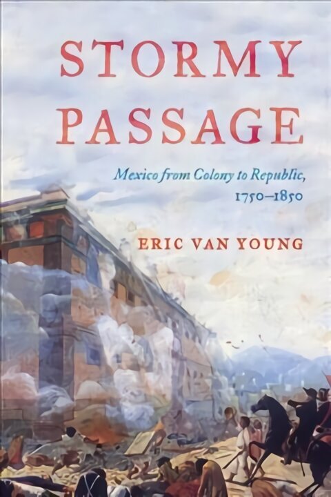 Stormy Passage: Mexico from Colony to Republic, 1750-1850 hinta ja tiedot | Historiakirjat | hobbyhall.fi