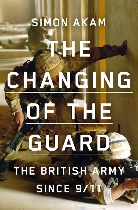 Changing of the Guard: the British army since 9/11 hinta ja tiedot | Historiakirjat | hobbyhall.fi