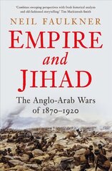 Empire and Jihad: The Anglo-Arab Wars of 1870-1920 hinta ja tiedot | Historiakirjat | hobbyhall.fi