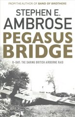 Pegasus Bridge: D-day: The Daring British Airborne Raid Reissue hinta ja tiedot | Historiakirjat | hobbyhall.fi