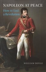 Napoleon at Peace: How to End a Revolution hinta ja tiedot | Historiakirjat | hobbyhall.fi