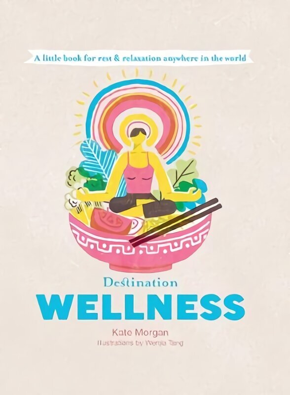 Destination Wellness: A Little Book for Rest and Relaxation Anywhere in the World First Edition, Hardback hinta ja tiedot | Elämäntaitokirjat | hobbyhall.fi