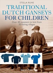 Traditional Dutch Ganseys for Children: Over 40 Sweaters to Knit from 30 Fishing Villages hinta ja tiedot | Terveys- ja ravitsemuskirjat | hobbyhall.fi