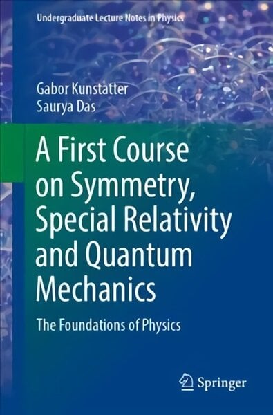 A First Course on Symmetry, Special Relativity and Quantum Mechanics: The Foundations of Physics 1st ed. 2020