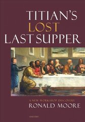 Titians Lost Last Supper: A New Workshop Discovery hinta ja tiedot | Taidekirjat | hobbyhall.fi