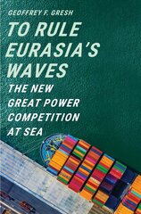 To Rule Eurasias Waves: The New Great Power Competition at Sea hinta ja tiedot | Historiakirjat | hobbyhall.fi