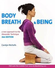 Body, Breath and Being: A new guide to the Alexander Technique 2nd Revised edition hinta ja tiedot | Elämäntaitokirjat | hobbyhall.fi