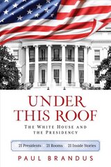 Under This Roof: The White House and the Presidency--21 Presidents, 21 Rooms, 21 Inside Stories hinta ja tiedot | Historiakirjat | hobbyhall.fi