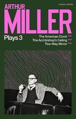 Arthur Miller Plays 3: The American Clock; The Archbishop's Ceiling; Two-Way Mirror hinta ja tiedot | Novellit | hobbyhall.fi