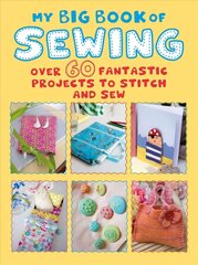 My Big Book of Sewing: Over 60 Fantastic Projects to Stitch and Sew hinta ja tiedot | Muotikirjat | hobbyhall.fi