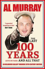 Last 100 Years (give or take) and All That: An hilarious gallop through 20th Century Britain hinta ja tiedot | Historiakirjat | hobbyhall.fi