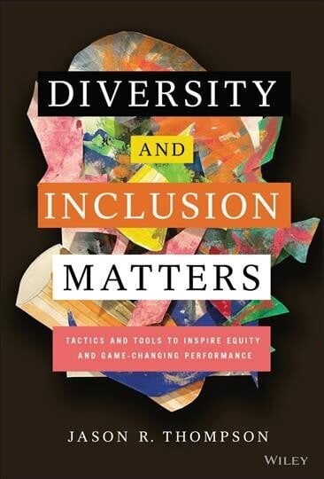 Diversity and Inclusion Matters: Tactics and Tools to Inspire Equity and Game-Changing Performance hinta ja tiedot | Talouskirjat | hobbyhall.fi