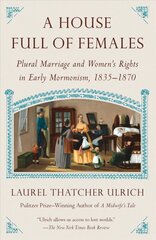 House Full of Females: Plural Marriage and Women's Rights in Early Mormonism, 1835-1870 hinta ja tiedot | Hengelliset kirjat ja teologia | hobbyhall.fi