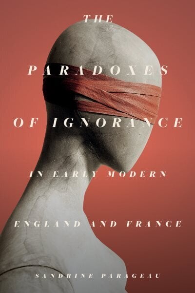 Paradoxes of Ignorance in Early Modern England and France hinta ja tiedot | Historiakirjat | hobbyhall.fi