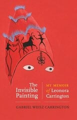 Invisible Painting: My Memoir of Leonora Carrington hinta ja tiedot | Elämäkerrat ja muistelmat | hobbyhall.fi