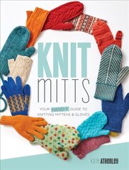 Knit Mitts: The Ultimate Guide to Knitting Mittens & Gloves for the Whole Family hinta ja tiedot | Terveys- ja ravitsemuskirjat | hobbyhall.fi