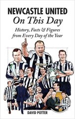 Newcastle United On This Day: History, Facts & Figures from Every Day of the Year hinta ja tiedot | Terveys- ja ravitsemuskirjat | hobbyhall.fi