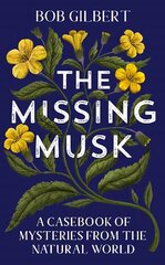 Missing Musk: A Casebook of Mysteries from the Natural World hinta ja tiedot | Terveys- ja ravitsemuskirjat | hobbyhall.fi