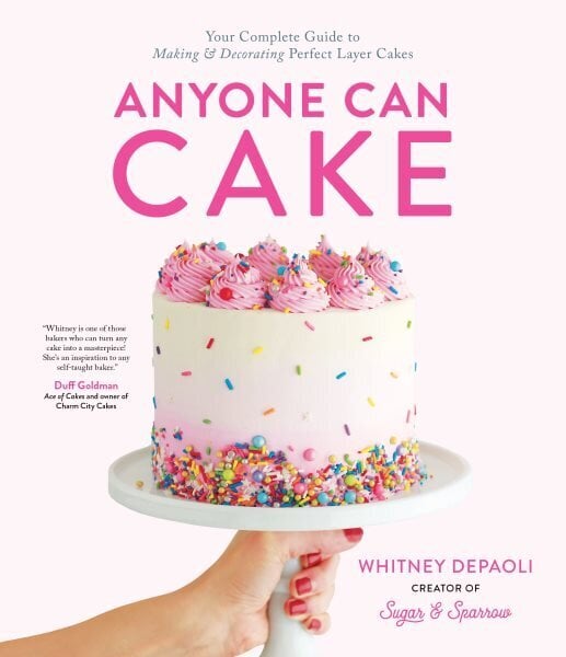 Anyone Can Cake: Your Complete Guide to Making & Decorating Perfect Layer Cakes hinta ja tiedot | Keittokirjat | hobbyhall.fi