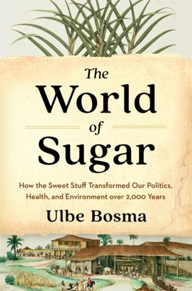 World of Sugar: How the Sweet Stuff Transformed Our Politics, Health, and Environment over 2,000 Years hinta ja tiedot | Historiakirjat | hobbyhall.fi