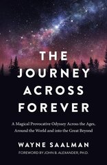 Journey Across Forever, The: A Magical Provocative Odyssey Across the Ages, Around the World & into the Great Beyond hinta ja tiedot | Historiakirjat | hobbyhall.fi