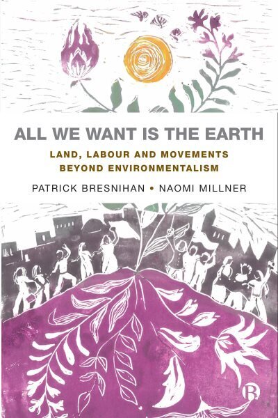 All We Want is the Earth: Land, Labour and Movements Beyond Environmentalism hinta ja tiedot | Yhteiskunnalliset kirjat | hobbyhall.fi