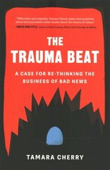 Trauma Beat: A Case for Re-Thinking The Business of Bad News hinta ja tiedot | Yhteiskunnalliset kirjat | hobbyhall.fi