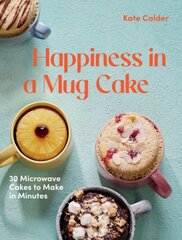 Happiness in a Mug Cake: 30 Microwave Cakes to Make in Minutes hinta ja tiedot | Keittokirjat | hobbyhall.fi