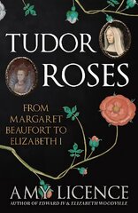 Tudor Roses: From Margaret Beaufort to Elizabeth I hinta ja tiedot | Historiakirjat | hobbyhall.fi