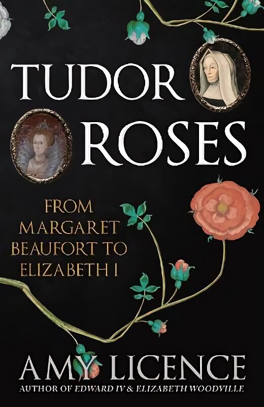 Tudor Roses: From Margaret Beaufort to Elizabeth I hinta ja tiedot | Historiakirjat | hobbyhall.fi